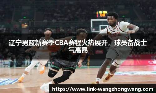 辽宁男篮新赛季CBA赛程火热展开，球员备战士气高昂